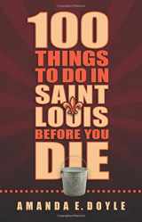 9781935806509-1935806505-100 Things to Do in Saint Louis Before You Die