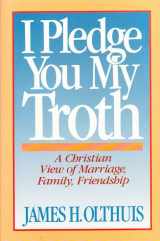 9780060663889-006066388X-I Pledge You My Troth: A Christian View of Marriage, Family, Friendship