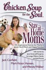 9781935096825-1935096826-Chicken Soup for the Soul: Stay-at-Home Moms: 101 Inspirational Stories for Mothers about Hard Work and Happy Families