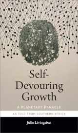 9781478006398-1478006390-Self-Devouring Growth: A Planetary Parable as Told from Southern Africa (Critical Global Health: Evidence, Efficacy, Ethnography)