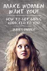 9781512201291-1512201294-Make Women Want You: How to get Girls Addicted to You