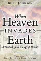 9780768429527-0768429528-When Heaven Invades Earth: A Practical Guide to a Life of Miracles