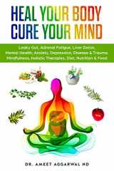 9781537231341-1537231340-Heal Your Body, Cure Your Mind: Leaky Gut, Adrenal Fatigue, Liver Detox, Mental Health, Anxiety, Depression, Disease & Trauma. Mindfulness, Holistic ... Mental Health, Trauma & Adrenal Fatigue)