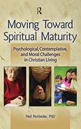 9780789033659-0789033658-Moving Toward Spiritual Maturity: Psychological, Contemplative, and Moral Challenges in Christian Living