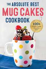 9781623155803-1623155800-The Absolute Best Mug Cakes Cookbook: 100 Family-Friendly Microwave Cakes