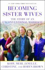 9781451661309-1451661304-Becoming Sister Wives: The Story of an Unconventional Marriage