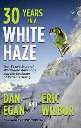 9781736492741-1736492748-Thirty Years in a White Haze: Dan Egan's Story of Worldwide Adventure  and the Evolution of Extreme Skiing