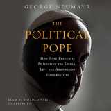 9781478949046-147894904X-The Political Pope: How Pope Francis Is Delighting the Liberal Left and Abandoning Conservatives