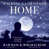 9781683649427-1683649427-Walking Each Other Home: Conversations on Loving and Dying