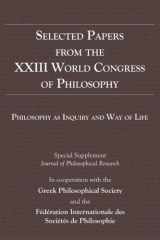 9781634350013-1634350014-Selected Papers from the XXIII World Congress of Philosophy: Philosophy as Inquiry and Way of Life