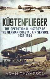 9781781552254-1781552258-Küstenflieger: The Operational History of the German Naval Air Service 1935-1944