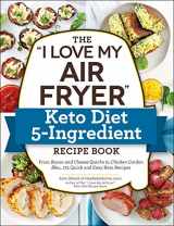 9781507212998-1507212992-The "I Love My Air Fryer" Keto Diet 5-Ingredient Recipe Book: From Bacon and Cheese Quiche to Chicken Cordon Bleu, 175 Quick and Easy Keto Recipes ("I Love My" Cookbook Series)