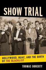 9780231184892-0231184891-Show Trial: Hollywood, HUAC, and the Birth of the Blacklist (Film and Culture Series)