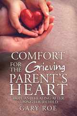 9781950382316-1950382311-Comfort for the Grieving Parent's Heart: Hope and Healing After Losing Your Child (Comfort for Grieving Hearts: The Series)