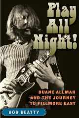 9780813069500-0813069505-Play All Night!: Duane Allman and the Journey to Fillmore East