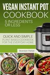9781978341326-1978341326-Vegan Instant Pot Cookbook: 5 Ingredients or Less - The Essential Quick and Simple Plant Based Cookbook for the Everyday Home (Vegan Instant Pot Recipes)