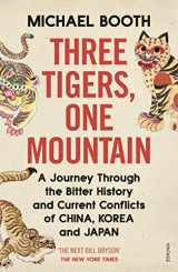 9781784704247-1784704245-Three Tigers, One Mountain: A Journey through the Bitter History and Current Conflicts of China, Korea and Japan