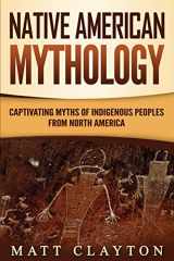 9781696130752-1696130751-Native American Mythology: Captivating Myths of Indigenous Peoples from North America