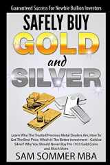 9781520475066-1520475063-Guaranteed Success For Newbie Bullion Investors Safely Buy Gold and Silver: Learn Who The Trusted Precious Metal Dealers Are, How To Get The Best Price,Which Is The Better Investment-Gold or Silver?