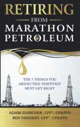 9781514134740-1514134748-Retiring From Marathon Petroleum: The 3 Things You Absolutely, Positively Must Get Right