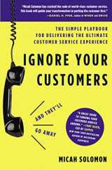 9781400214952-1400214955-Ignore Your Customers (and They'll Go Away): The Simple Playbook for Delivering the Ultimate Customer Service Experience