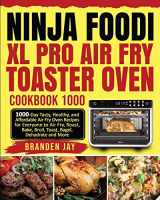 9781954294431-1954294433-Ninja Foodi XL Pro Air Fry Toaster Oven Cookbook 1000: 1000-Day Tasty, Healthy, and Affordable Air Fry Oven Recipes for Everyone to Air Fry, Roast, Bake, Broil, Toast, Bagel, Dehydrate and More