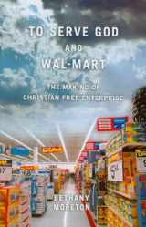 9780674057401-0674057406-To Serve God and Wal-Mart: The Making of Christian Free Enterprise