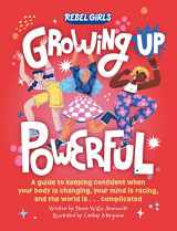 9781953424457-1953424457-Growing Up Powerful: A Guide to Keeping Confident When Your Body Is Changing, Your Mind Is Racing, and the World Is . . . Complicated