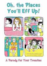 9781646041718-1646041712-Oh, the Places You'll Eff Up: A Parody for Your Twenties