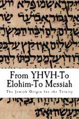 9780692499931-0692499938-From YHWH To Elohim To Messiah: The Jewish Origin To The Trinity