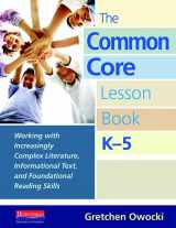 9780325042930-0325042934-The Common Core Lesson Book, K-5: Working with Increasingly Complex Literature, Informational Text, and Foundation al Reading Skills (Owocki Common Core)