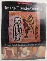 9781579906351-1579906354-Image Transfer on Clay: Screen, Relief, Decal & Monoprint Techniques (A Lark Ceramics Book)