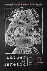 9781532673641-1532673647-Luther as Heretic: Ten Catholic Responses to Martin Luther, 1518–1541