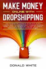 9781670747846-1670747840-MAKE MONEY ONLINE WITH DROPSHIPPING: HOW TO GENERATE A PASSIVE INCOME OF $ 10,000 A MONTH USING THE DROPSHIPPING E-COMMERCE BUSINESS MODEL. LEARN THE ... OF GREATER SUCCESS. (Passive income online)