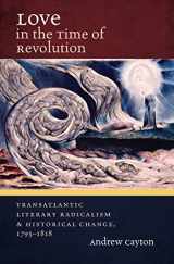 9781469633497-1469633493-Love in the Time of Revolution: Transatlantic Literary Radicalism and Historical Change, 1793-1818 (Published by the Omohundro Institute of Early ... and the University of North Carolina Press)