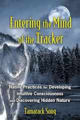 9781591431602-1591431603-Entering the Mind of the Tracker: Native Practices for Developing Intuitive Consciousness and Discovering Hidden Nature