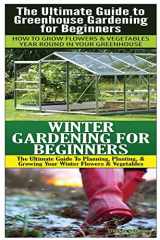 9781503048034-1503048039-The Ultimate Guide to Greenhouse Gardening for Beginners & Winter Gardening For Beginners (Gardening Box Set)