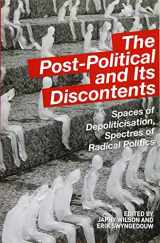 9781474403061-1474403069-The Post-Political and Its Discontents: Spaces of Depoliticisation, Spectres of Radical Politics