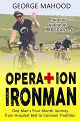 9781522884217-1522884211-Operation Ironman: One Man's Four Month Journey from Hospital Bed to Ironman Triathlon