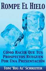 9781892366436-1892366436-Rompe El Hielo: Cómo Hacer Que Tus Prospectos Rueguen Por una Presentación (Spanish Edition)