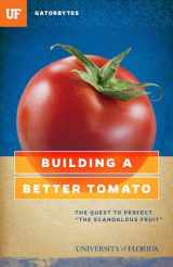 9781942852063-1942852061-Building a Better Tomato: The Quest to Perfect "The Scandalous Fruit" (Gatorbytes)