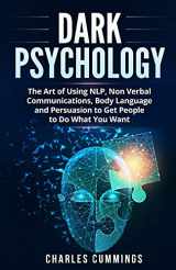 9781087972015-1087972019-Dark Psychology: The Art of Using NLP, Non-Verbal Communications, Body Language and Persuasion to Get People to Do What You Want