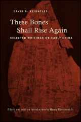 9781438447469-1438447469-These Bones Shall Rise Again: Selected Writings on Early China (SUNY series in Chinese Philosophy and Culture)