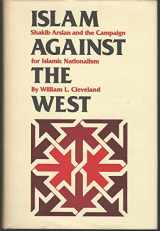 9780292775947-0292775946-Islam Against the West: Shakib Arslan and the Campaign for Islamic Nationalism (Modern Middle East Series)