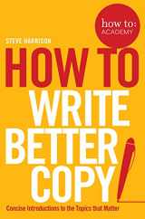 9781509814572-1509814574-How to Write Better Copy (How To: Academy)