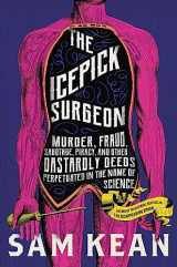 9780316496506-0316496502-The Icepick Surgeon: Murder, Fraud, Sabotage, Piracy, and Other Dastardly Deeds Perpetrated in the Name of Science