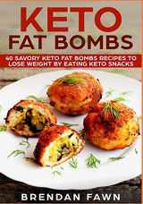 9781728619095-1728619092-Keto Fat Bombs: 40 Savory Keto Fat Bombs Recipes to Lose Weight by Eating Keto Snacks