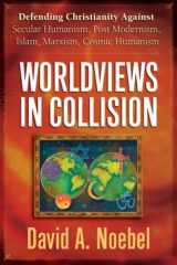 9780736921985-0736921982-Worldviews in Collision: Defending Christianity Against *Secular Humanism *Postmodernism * Islam * Marxism *Cosmic Humanism