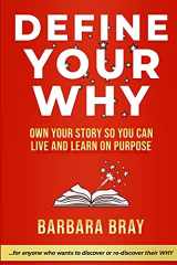 9781970133462-1970133465-Define Your WHY: Own Your Story So You can Live and Learn on Purpose