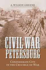 9780813925707-0813925703-Civil War Petersburg: Confederate City in the Crucible of War (A Nation Divided: Studies in the Civil War Era)